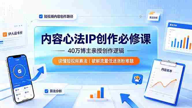 (19174期)内容心法IP创作必修课:40万博主亲授创作逻辑,读懂短视频算法,破解流量低迷涨粉难题-晓懂云创