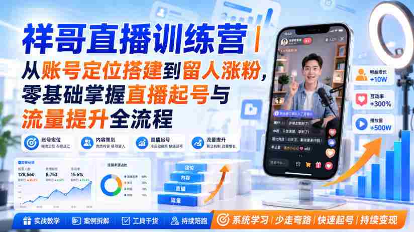 祥哥直播训练营|从账号定位搭建到留人涨粉,零基础掌握直播起号与流量提升全流程-晓懂云创