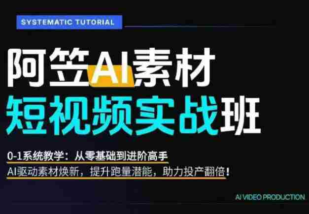 AI视频素材实战班,0-1系统教学,从零基础到进阶高手AI驱动素材焕新,提升跑量潜能,助力投产翻倍(更新)-晓懂云创