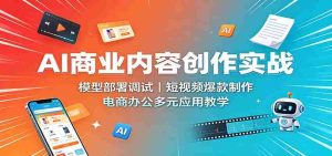 AI商业内容创作实战：模型部署调试，短视频爆款制作，电商办公多元应用教学-晓懂云创