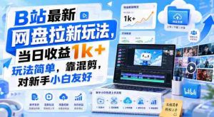 B站最新网盘拉新玩法,当日收益1k+玩法简单,靠混剪,对新手小白友好-晓懂云创