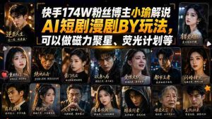 快手174W粉丝博主小瑜解说AI短剧漫剧搬运玩法,可以做磁力聚星、荧光计划等-晓懂云创