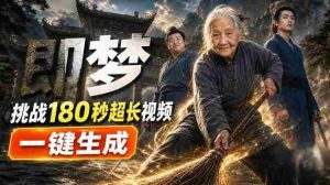 即梦挑战180秒超长视频!一键生成3分钟电影?完整制作流程详细分享!-晓懂云创
