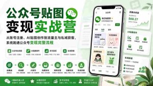 （20120期）公众号贴图变现实战营：从账号注册、AI贴图创作到流量主与私域获客，系统跑通公众号变现完整流程-晓懂云创