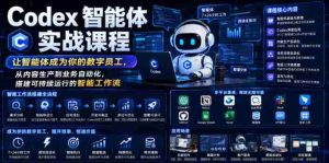Codex智能体实战课程，让智能体成为你的数字员工，从内容生产到业务自动化，搭建可持续运行的智能工作流-晓懂云创