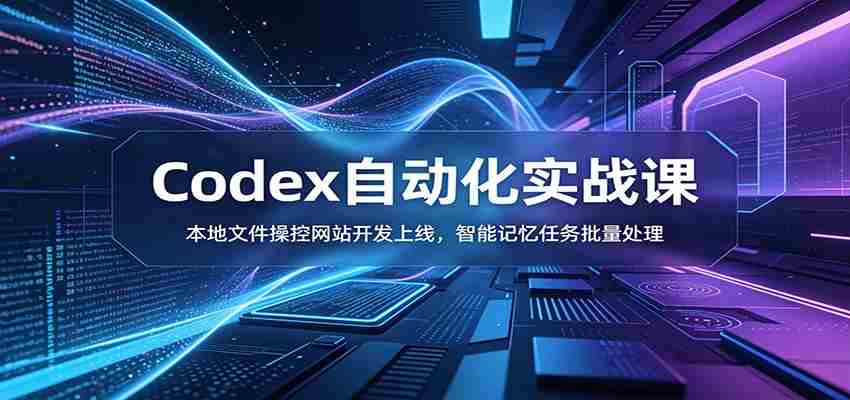 Codex自动化实战课:本地文件操控网站开发上线,智能记忆任务批量处理-晓懂云创
