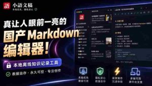 让人眼前一亮的国产Markdown编辑器！本地离线高性能知识记录工具，免费免登录使用小语文稿-晓懂云创