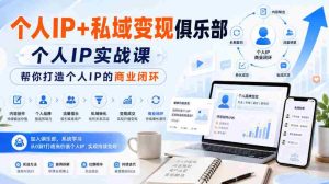 个人IP+私域变现俱乐部，个人IP实战课，帮你打造个人IP的商业闭环-晓懂云创