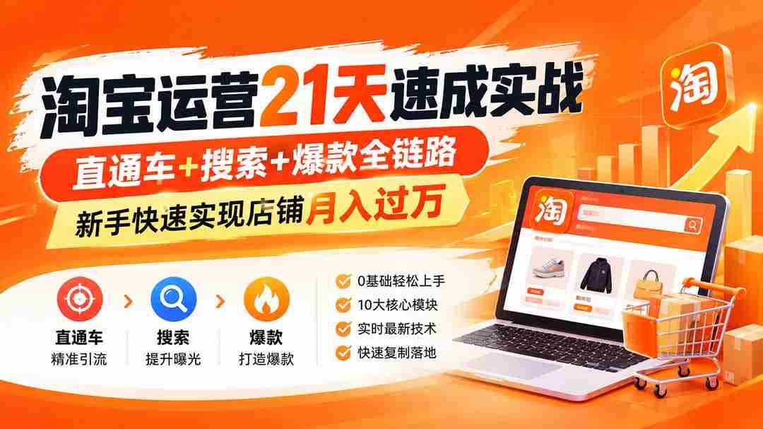 （20125期）淘宝运营21天速成实战(更新8月)，直通车+搜索+爆款全链路，新手快速实现店铺月入过万-晓懂云创