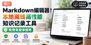 国产Markdown编辑器!本地离线高性能知识记录工具,免费免登录使用-晓懂云创