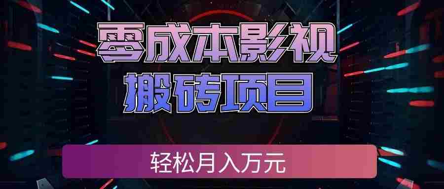 零成本影视搬砖项目,普通人利用空闲时间就能做,轻松月入万元!-晓懂云创