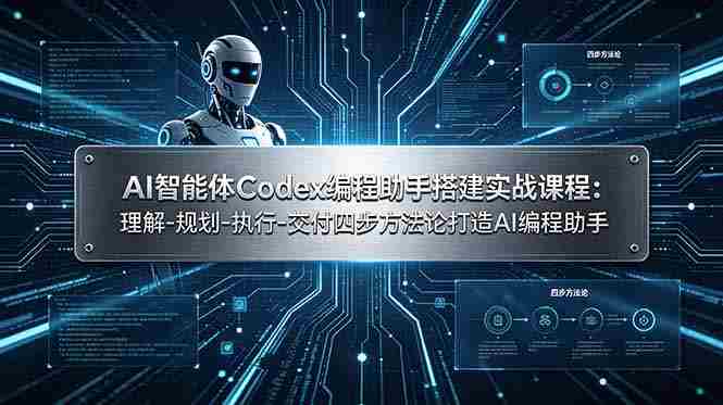 (19124期)AI智能体Codex编程助手搭建实战课程:理解-规划-执行-交付四步方法论打造AI编程助手-晓懂云创