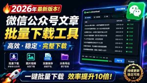 (19106期)2026年最新版本!微信公众号文章批量下载工具,Github开源免费,支持公众号视频、音频、图片一键下载-晓懂云创