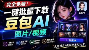 （19107期）Github最新发布！一键批量下载豆包AI无水印图片/视频，简单易用，自动解析提示词，doubao-downloader-晓懂云创
