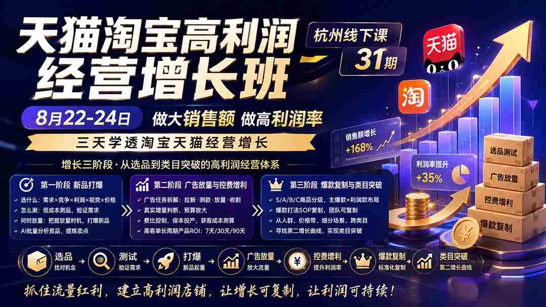 (20148期)天猫淘宝高利润经营增长班杭州线下课31期8月22-24日,做大销售额做高利润率,三天学透淘宝天猫经营增长-晓懂云创