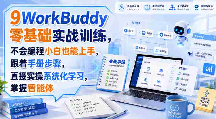WorkBuddy零基础实战训练,不会编程小白也能上手,跟着手册步骤,直接实操系统化学习,掌握智能体-晓懂云创