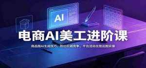 电商AI美工进阶课:商品图AI生成技巧,防比价避竞争,平台活动主图出图实操-晓懂云创
