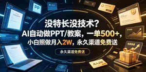 没特长没技术？AI自动做PPT/教案，一单500+，小白照做月入2W，永久渠道免费送【揭秘】-晓懂云创