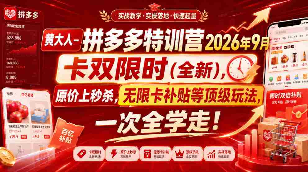 黄大人-拼多多特训营2026年9月,卡双限时(全新),原价上秒杀,无限卡补贴等顶级玩法,一次全学走!-晓懂云创