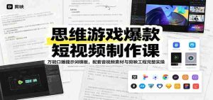 思维游戏爆款短视频制作课：万能口播提示词模板，配套音视频素材与剪映工程完整实操-晓懂云创