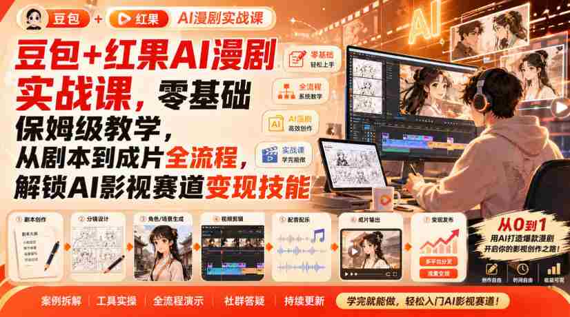豆包+红果AI漫剧实战课,零基础保姆级教学,从剧本到成片全流程,解锁AI影视赛道变现技能-晓懂云创