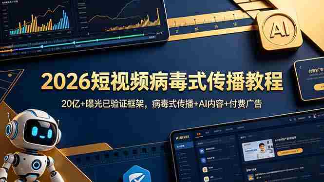 (18986期)2026短视频病毒式传播教程:20亿+曝光已验证框架,病毒式传播+AI内容+付费广告-晓懂云创