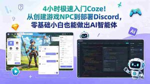 (18950期)4小时极速入门Coze!从创建游戏NPC到部署Discord,零基础小白也能做出AI智能体-晓懂云创