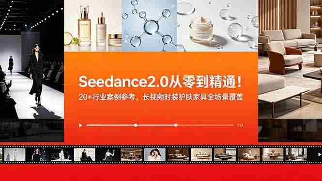 （18934期）Seedance2.0从零到精通！20+行业案例参考，长视频时装护肤家具全场景覆盖-晓懂云创