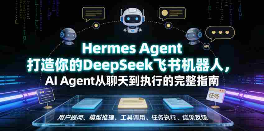 Hermes Agent打造你的DeepSeek飞书机器人，AI Agent从聊天到执行的完整指南-晓懂云创