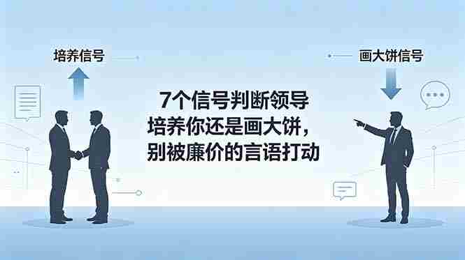 （18941期）付费文章：7个信号判断领导培养你还是画大饼，别被廉价的言语打动-晓懂云创