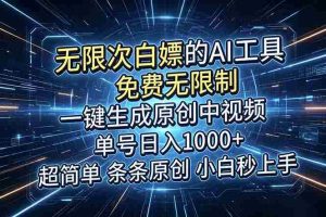 (18915期)超强大的AI工具,免费无限制,一键生成原创中视频,单号日入1000+,小白秒上手-晓懂云创