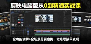 剪映电脑版从0到精通实战课,全功能讲解+全场景剪辑案例,做账号接单变现-晓懂云创