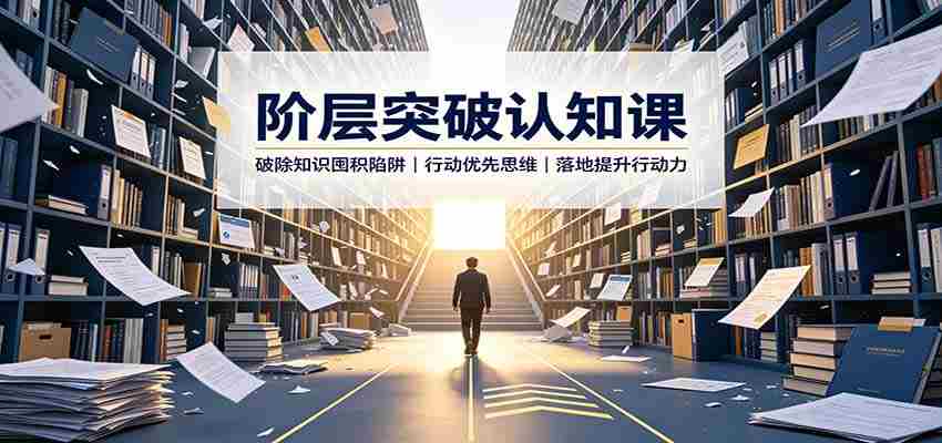 阶层突破认知课：破除知识囤积陷阱，行动优先思维，落地提升行动力-晓懂云创