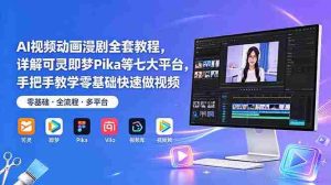 （18890期）AI视频动画漫剧全套教程，详解可灵即梦Pika等七大平台，手把手教学零基础快速做视频-晓懂云创