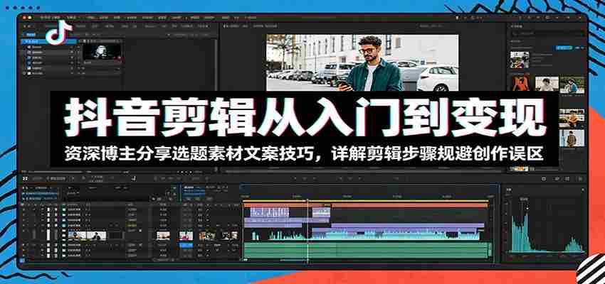 抖音剪辑从入门到变现：资深博主分享选题素材文案技巧，详解剪辑步骤规避创作误区-晓懂云创