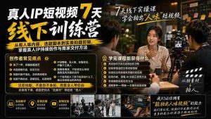 (20278期)真人IP短视频7天训练营-更新:从有人味内容、选题脚本到实景拍摄剪辑,掌握真人IP持续创作与商家交付方法-晓懂云创