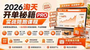 (20296期)2026淘天开单秘籍PRO实战陪跑课程:全套落地运营玩法,一站式解决淘宝流量低、不出单难题(更新260906)-晓懂云创