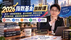 (20298期)2026指数基金旗舰课|建立一套能看懂基金、能分析指数、能独立估值、能判断风险、能制定配置策略的投资分析框架-晓懂云创