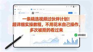 (18838期)一条精选视频过伙伴计划!超详细实操教程,不用花米自己操作,多次被拒的看过来-晓懂云创