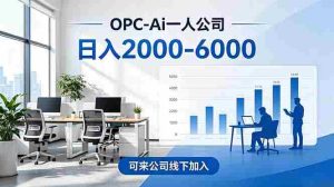 (18809期)2026创业新风口—OPC一人公司模式震撼首发!日收益2000-6000+,项目绿色长久,安全稳健,合…-晓懂云创