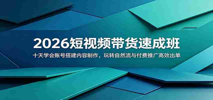 2026短视频带货速成班:十天学会账号搭建内容制作,玩转自然流与付费推广高效出单-晓懂云创
