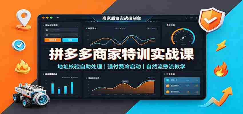 拼多多商家特训实战课:地址核验自助处理,强付费冷启动,自然流憋流教学-晓懂云创