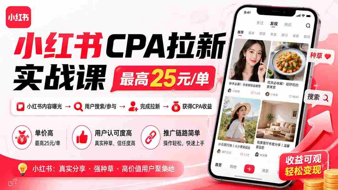 (20333期)小红书CPA拉新实战课-更新0908:最高25元/单,小红书内容曝光—用户搜索/参与—完成拉新—获得CPA收益-晓懂云创