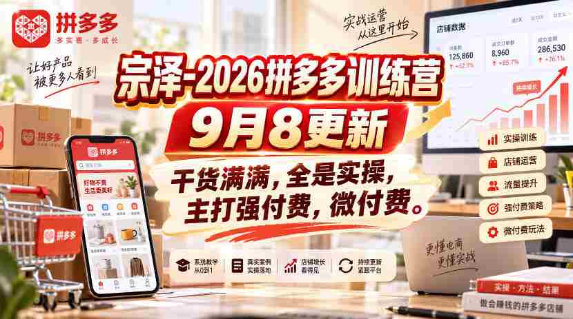 宗泽-2026拼多多训练营9月8更新,干货满满,全是实操,主打强付费,微付费-晓懂云创