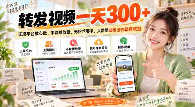 转发视频一天300+，正规平台放心做，不看播放量，无粉丝要求，只需要发布出去就有收益【揭秘】-晓懂云创