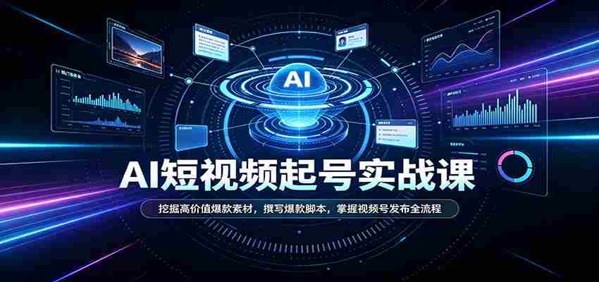 短视频AI起号实战课:挖掘高价值爆款素材,撰写爆款脚本,掌握视频号发布全流程-晓懂云创