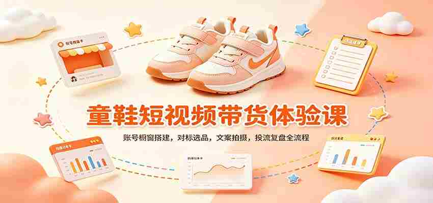 零基础童鞋短视频带货课:账号橱窗搭建,对标选品,文案拍摄,投流复盘全流程-晓懂云创