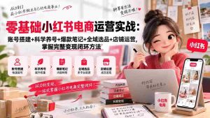 零基础小红书电商运营实战:账号搭建+科学养号+爆款笔记+全域选品+店铺运营,掌握完整变现闭环方法-晓懂云创